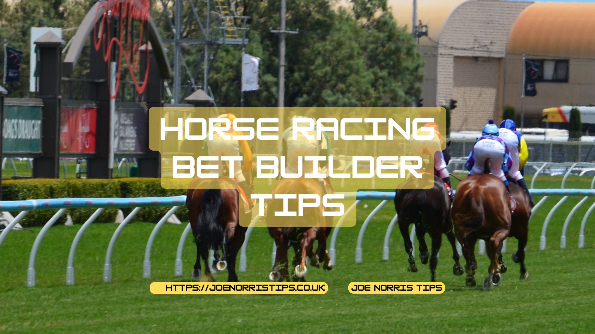 Rear view of jockeys riding racehorses on a grassy turf track, passing under signage and railings, overlaid with yellow text reading “Horse Racing Bet Builder Tips” and Joe Norris Tips branding at the bottom.